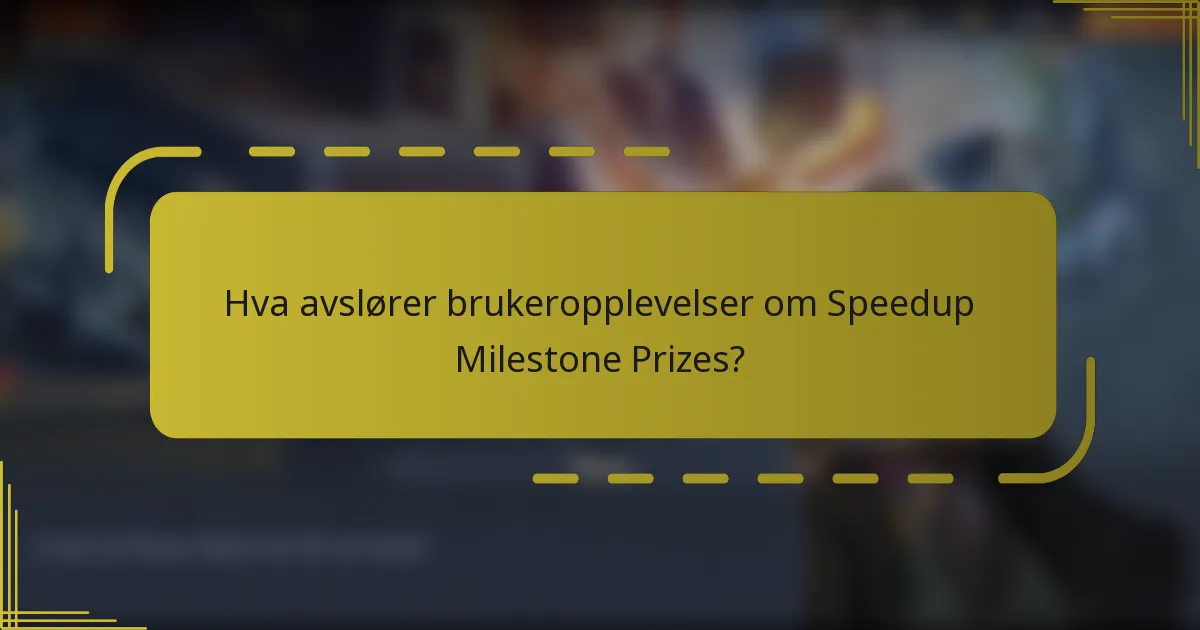 Hva avslører brukeropplevelser om Speedup Milestone Prizes?