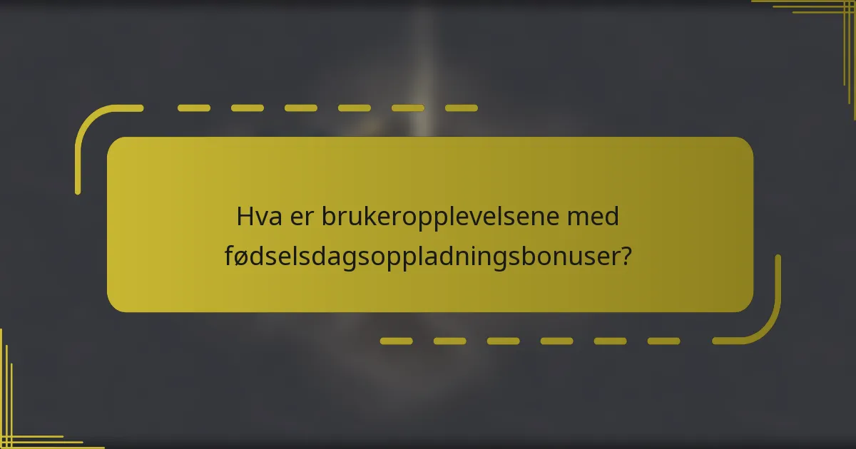 Hva er brukeropplevelsene med fødselsdagsoppladningsbonuser?