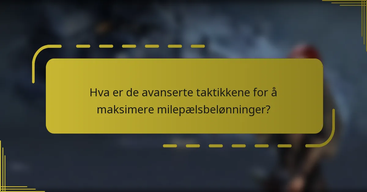 Hva er de avanserte taktikkene for å maksimere milepælsbelønninger?