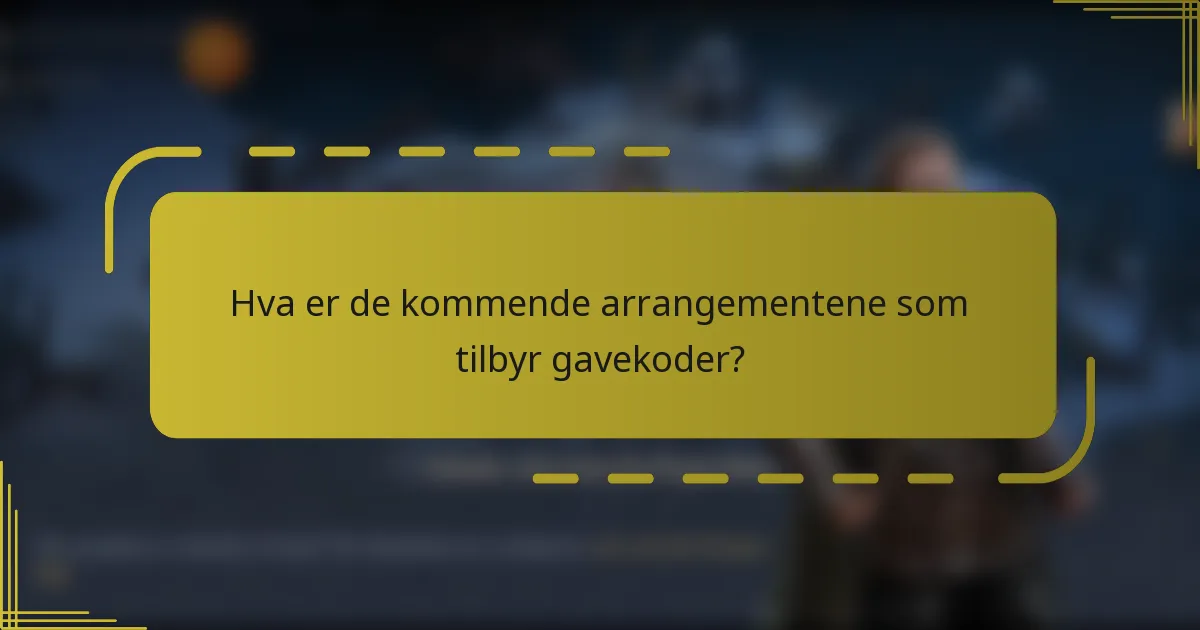 Hva er de kommende arrangementene som tilbyr gavekoder?