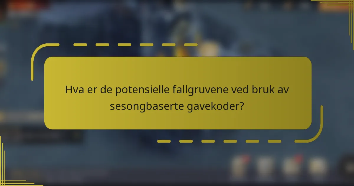 Hva er de potensielle fallgruvene ved bruk av sesongbaserte gavekoder?