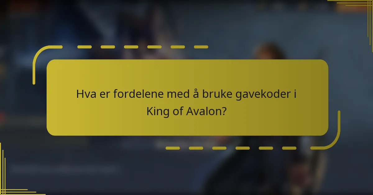 Hva er fordelene med å bruke gavekoder i King of Avalon?