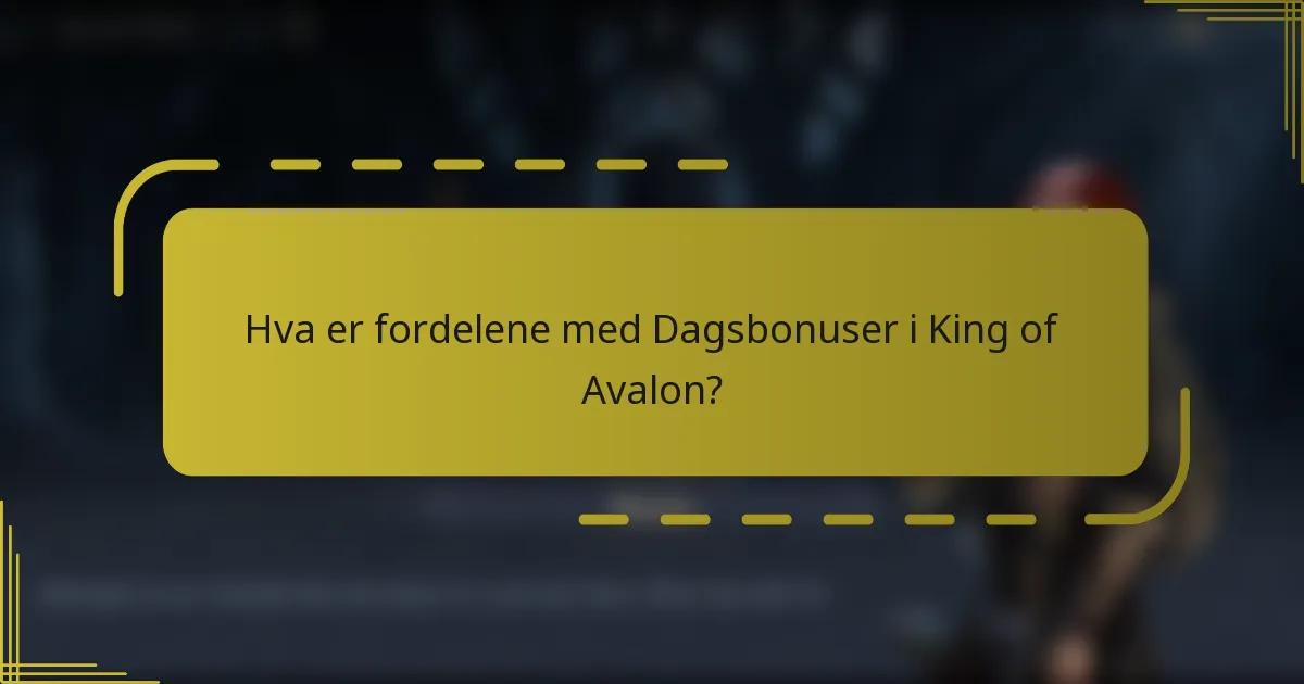 Hva er fordelene med Dagsbonuser i King of Avalon?