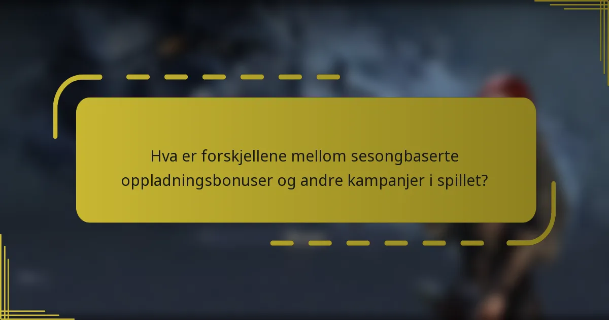 Hva er forskjellene mellom sesongbaserte oppladningsbonuser og andre kampanjer i spillet?