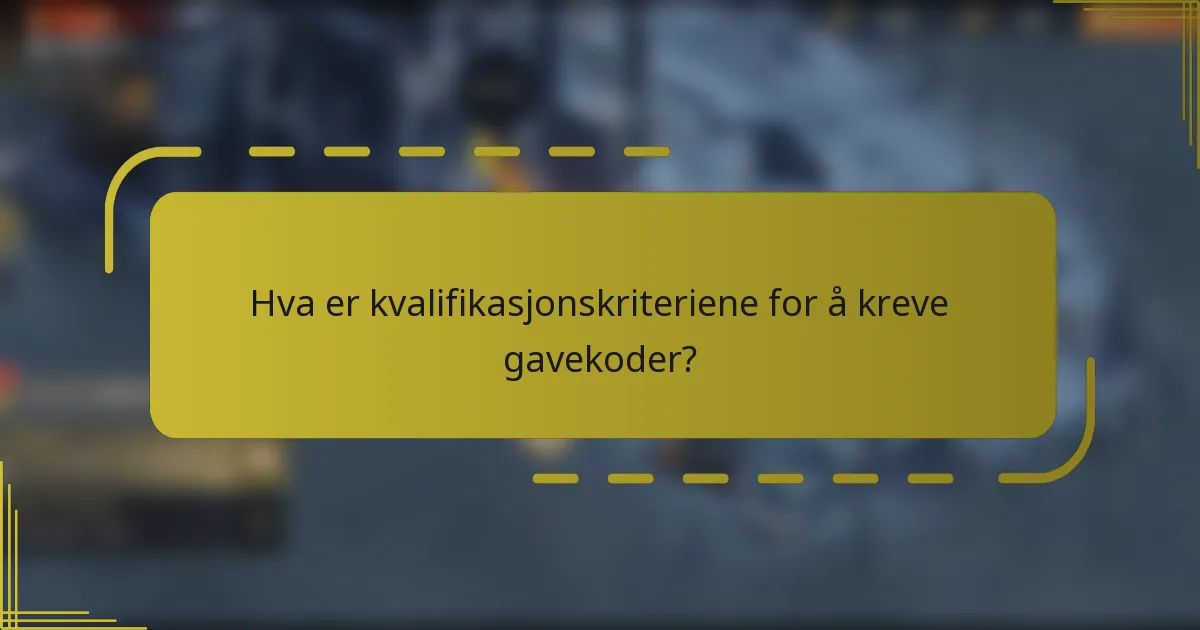 Hva er kvalifikasjonskriteriene for å kreve gavekoder?