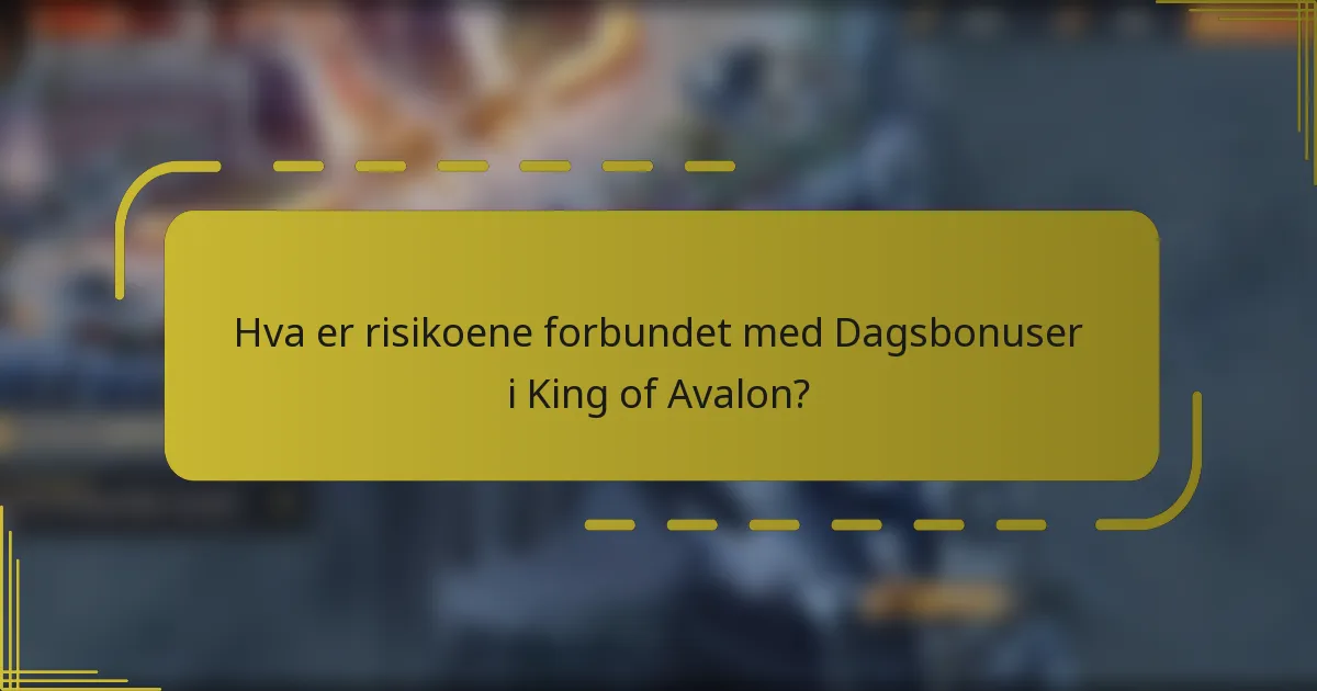 Hva er risikoene forbundet med Dagsbonuser i King of Avalon?