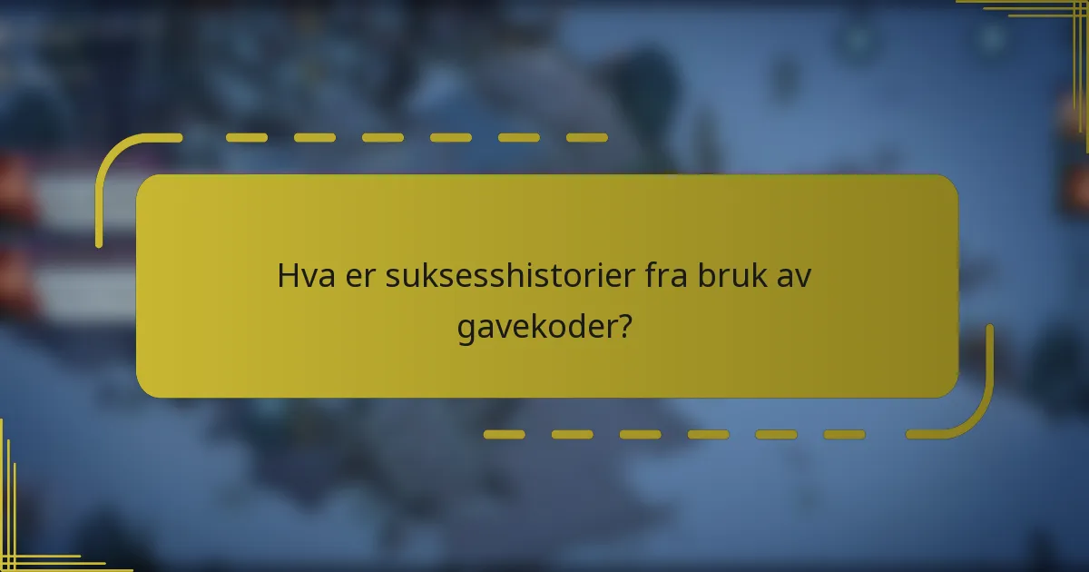 Hva er suksesshistorier fra bruk av gavekoder?