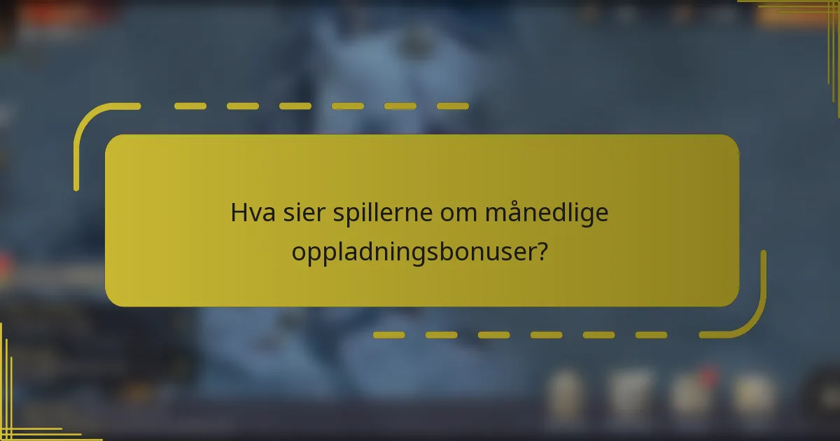 Hva sier spillerne om månedlige oppladningsbonuser?