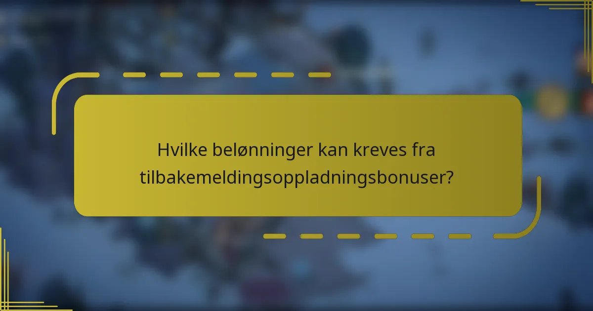 Hvilke belønninger kan kreves fra tilbakemeldingsoppladningsbonuser?