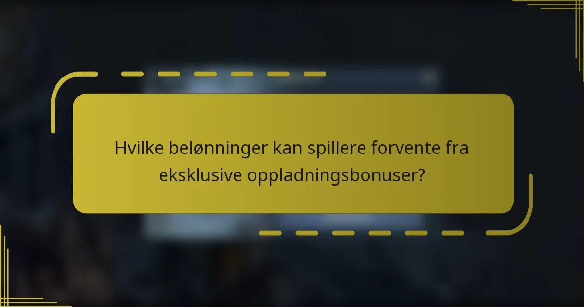 Hvilke belønninger kan spillere forvente fra eksklusive oppladningsbonuser?