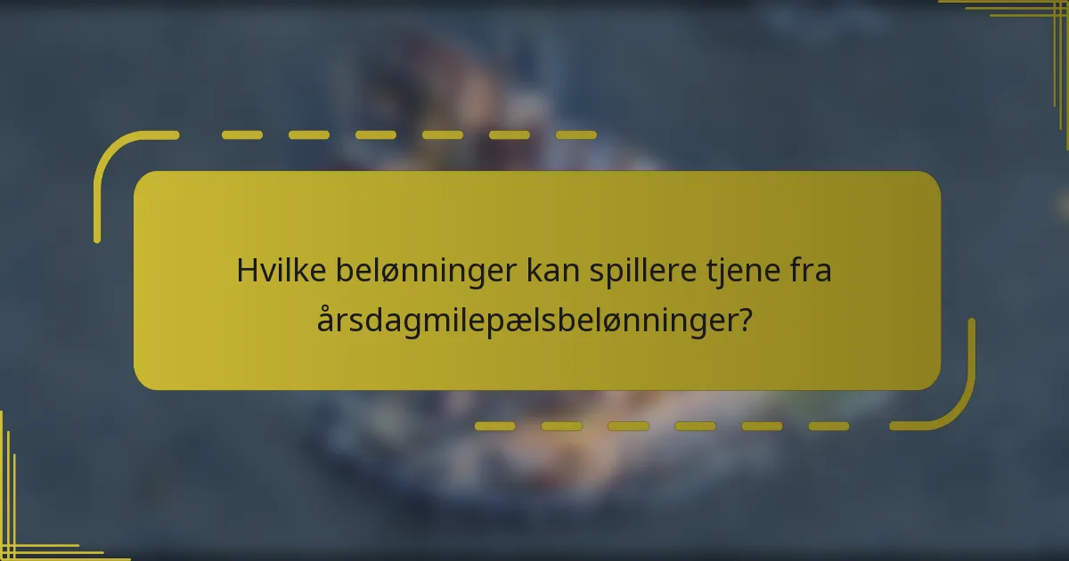 Hvilke belønninger kan spillere tjene fra årsdagmilepælsbelønninger?