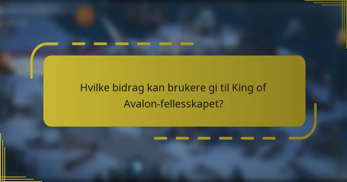 Hvilke bidrag kan brukere gi til King of Avalon-fellesskapet?