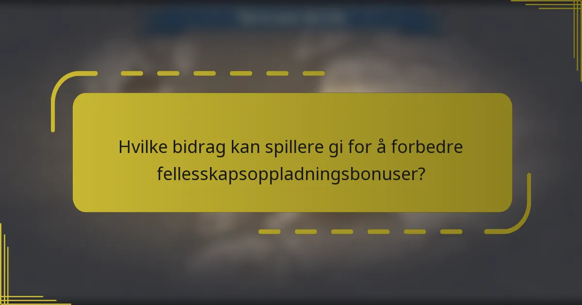 Hvilke bidrag kan spillere gi for å forbedre fellesskapsoppladningsbonuser?