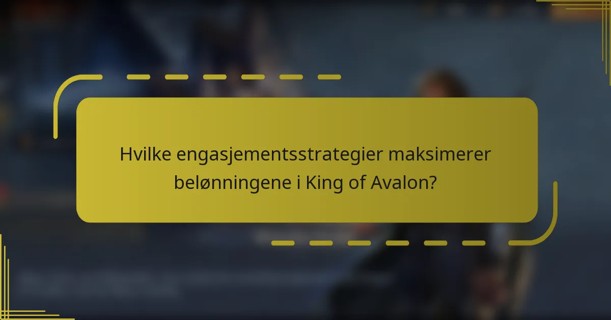 Hvilke engasjementsstrategier maksimerer belønningene i King of Avalon?