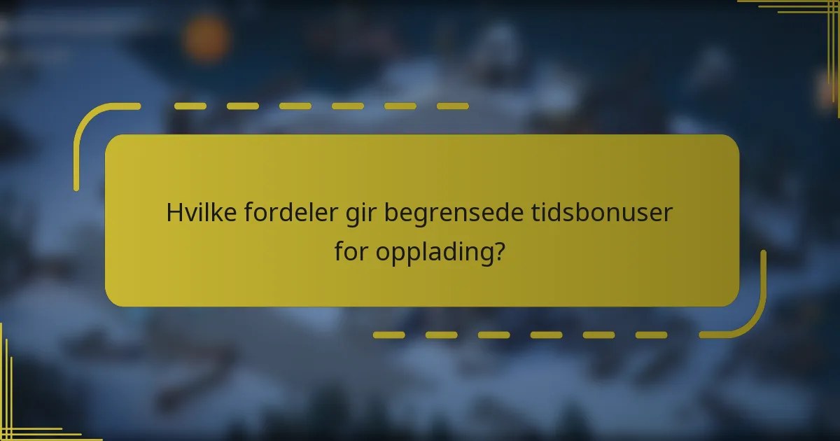 Hvilke fordeler gir begrensede tidsbonuser for opplading?