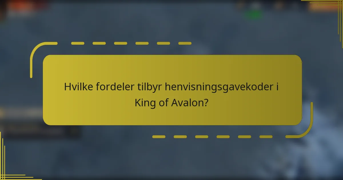 Hvilke fordeler tilbyr henvisningsgavekoder i King of Avalon?