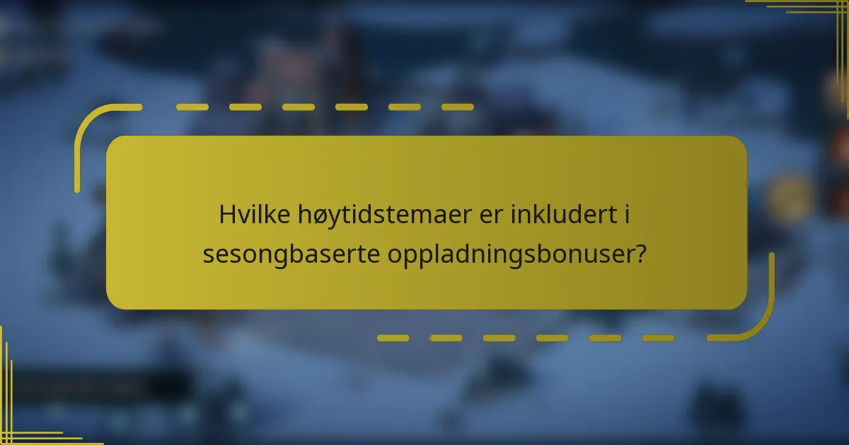 Hvilke høytidstemaer er inkludert i sesongbaserte oppladningsbonuser?