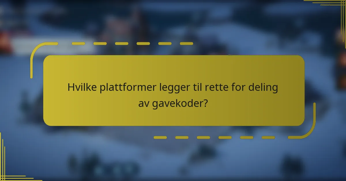 Hvilke plattformer legger til rette for deling av gavekoder?