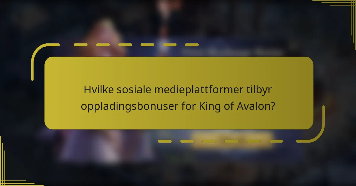 Hvilke sosiale medieplattformer tilbyr oppladingsbonuser for King of Avalon?