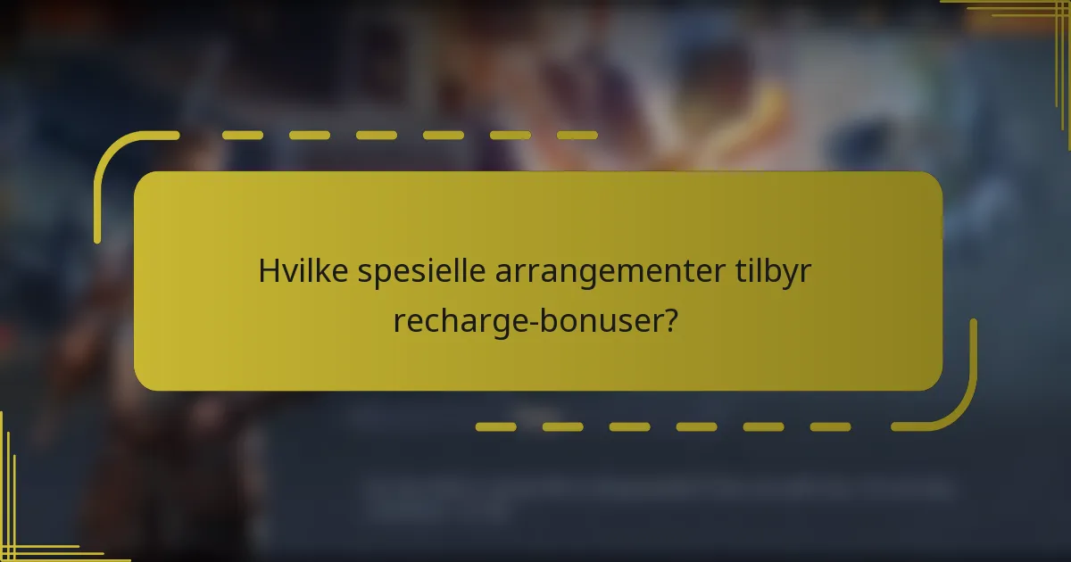 Hvilke spesielle arrangementer tilbyr recharge-bonuser?