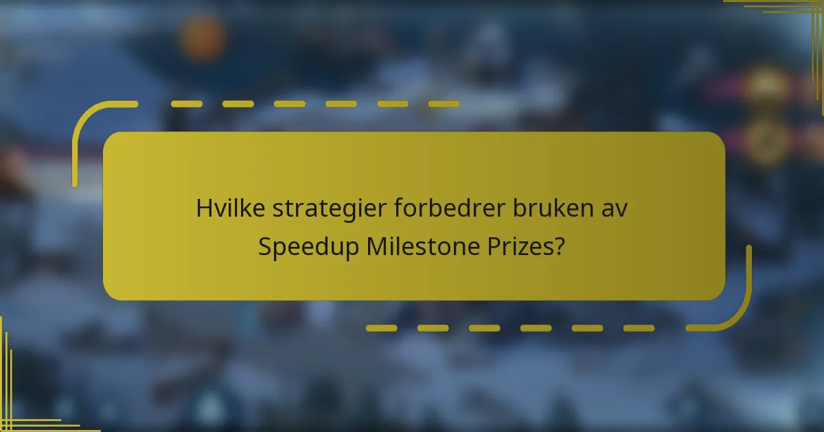 Hvilke strategier forbedrer bruken av Speedup Milestone Prizes?