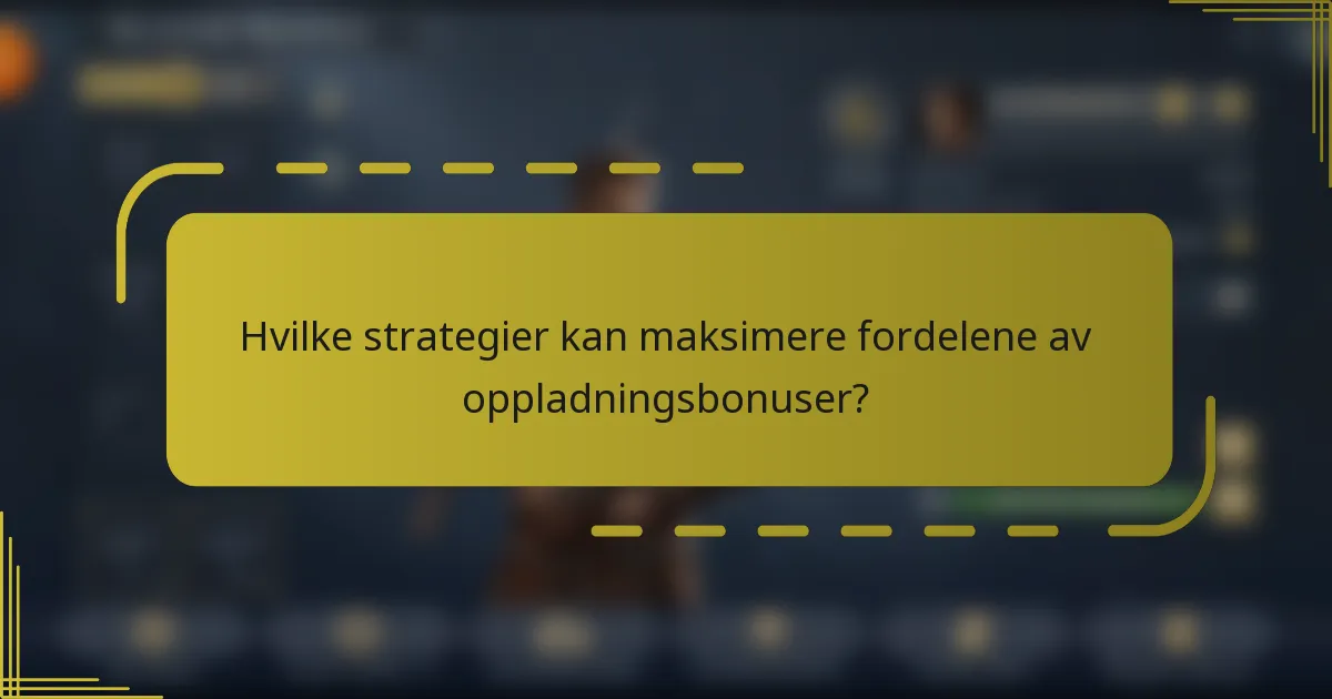Hvilke strategier kan maksimere fordelene av oppladningsbonuser?