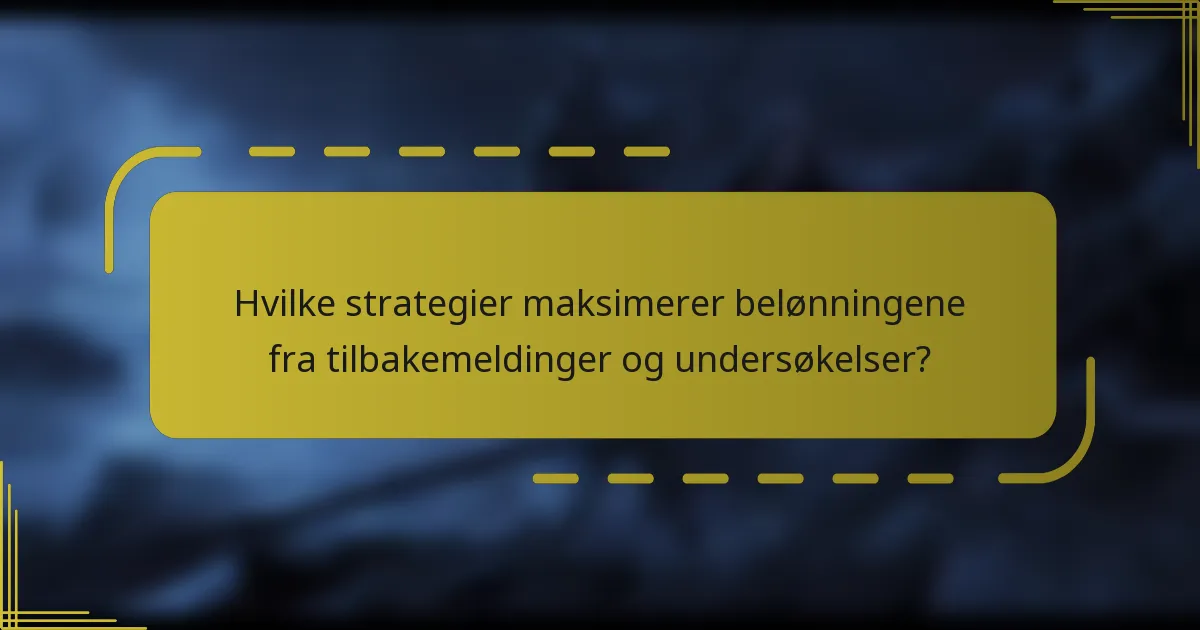 Hvilke strategier maksimerer belønningene fra tilbakemeldinger og undersøkelser?