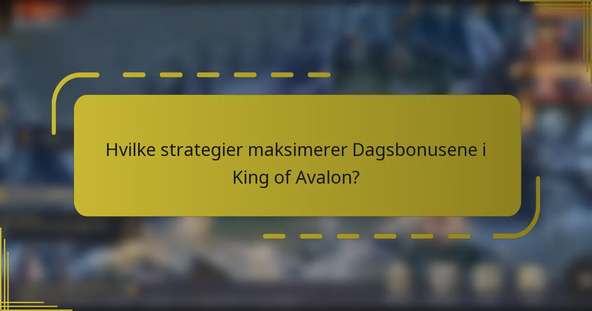 Hvilke strategier maksimerer Dagsbonusene i King of Avalon?