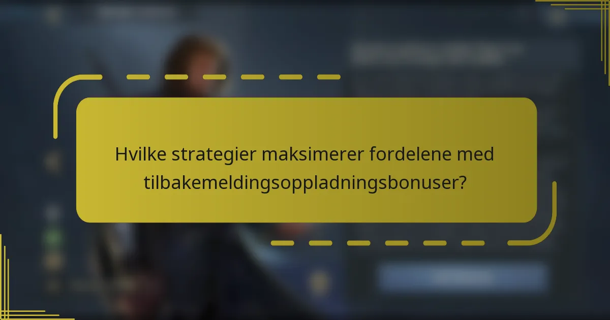 Hvilke strategier maksimerer fordelene med tilbakemeldingsoppladningsbonuser?