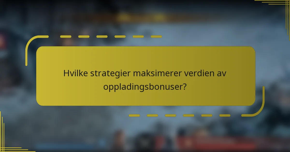 Hvilke strategier maksimerer verdien av oppladingsbonuser?