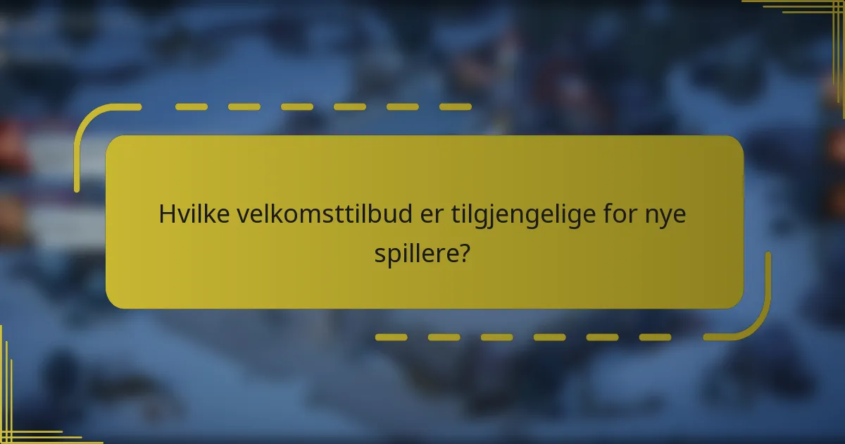 Hvilke velkomsttilbud er tilgjengelige for nye spillere?