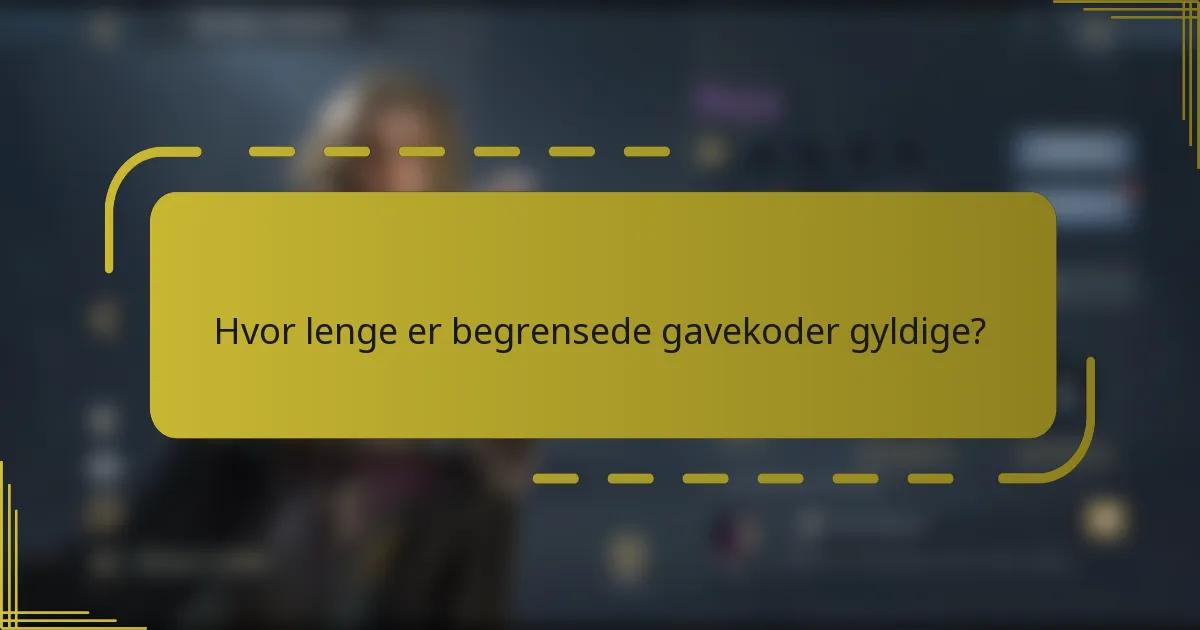 Hvor lenge er begrensede gavekoder gyldige?