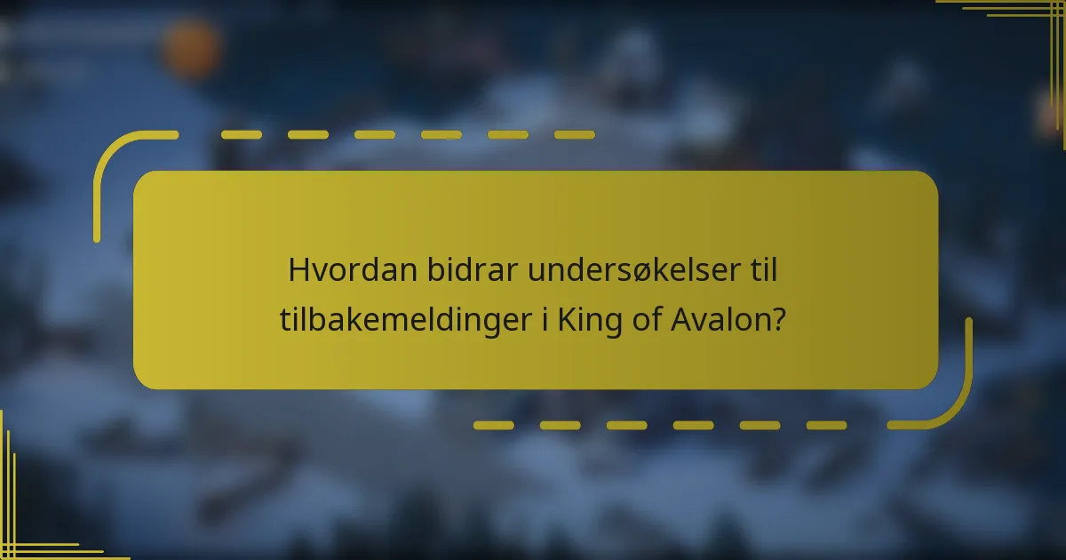 Hvordan bidrar undersøkelser til tilbakemeldinger i King of Avalon?