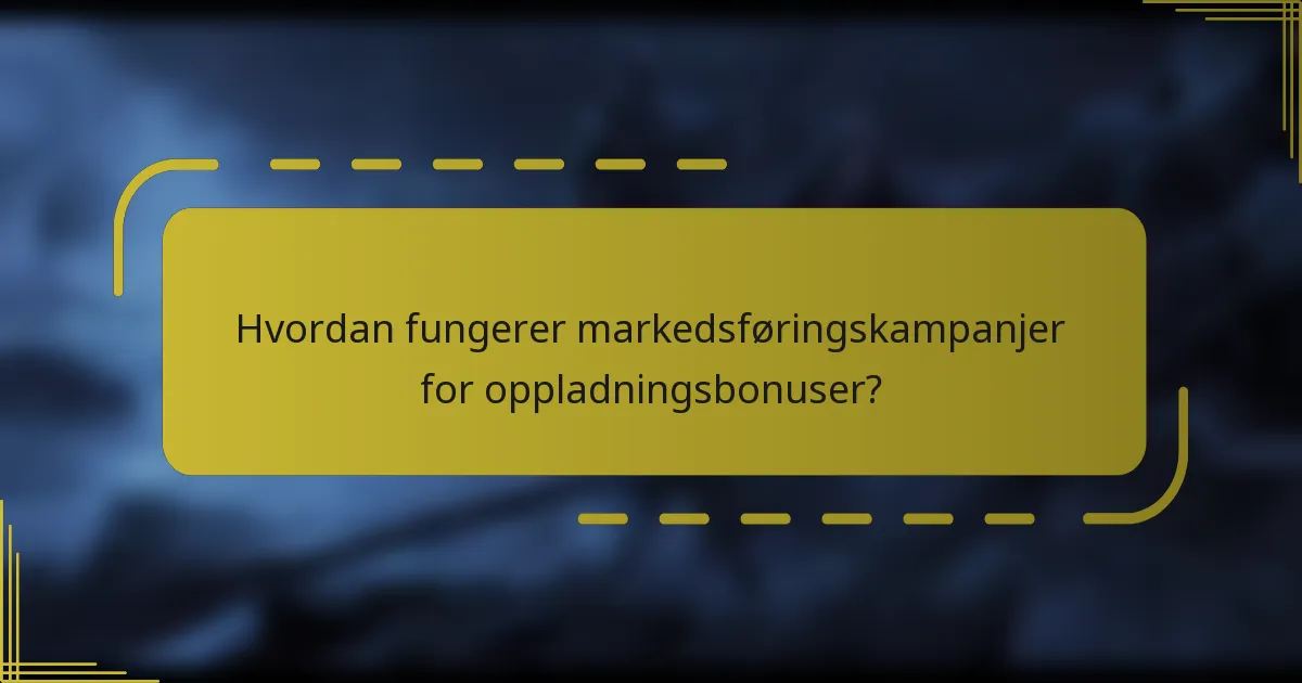 Hvordan fungerer markedsføringskampanjer for oppladningsbonuser?