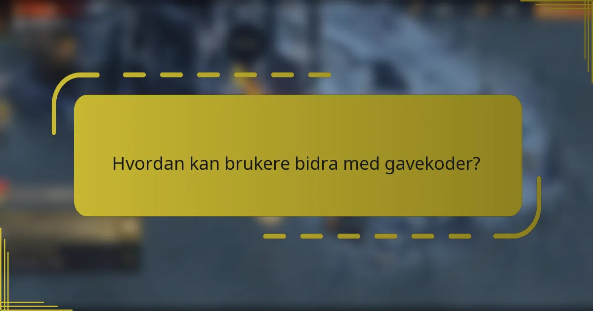 Hvordan kan brukere bidra med gavekoder?