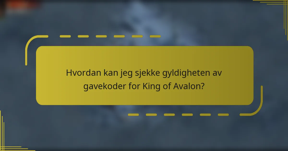 Hvordan kan jeg sjekke gyldigheten av gavekoder for King of Avalon?