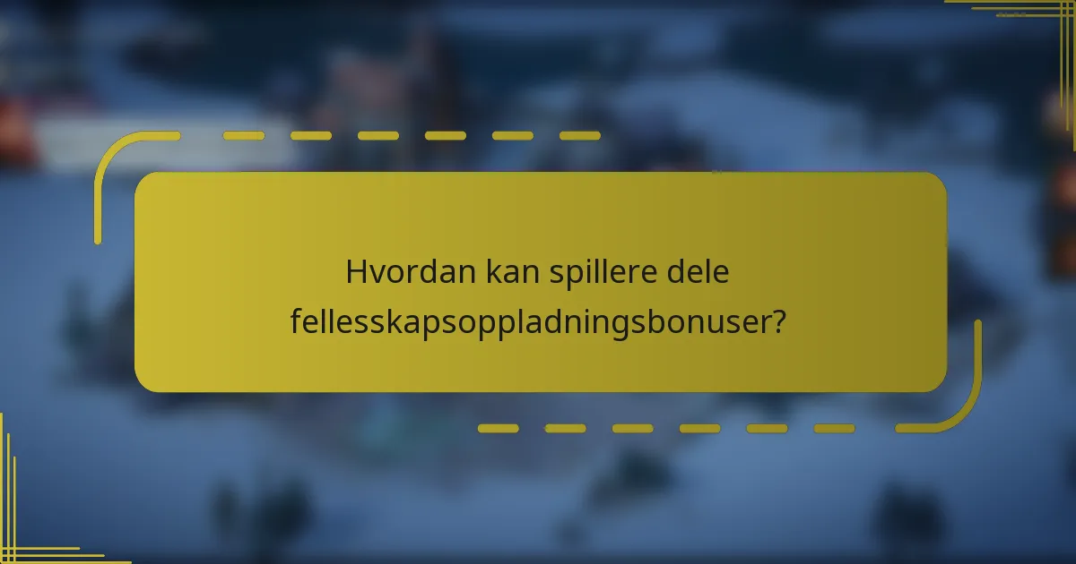 Hvordan kan spillere dele fellesskapsoppladningsbonuser?