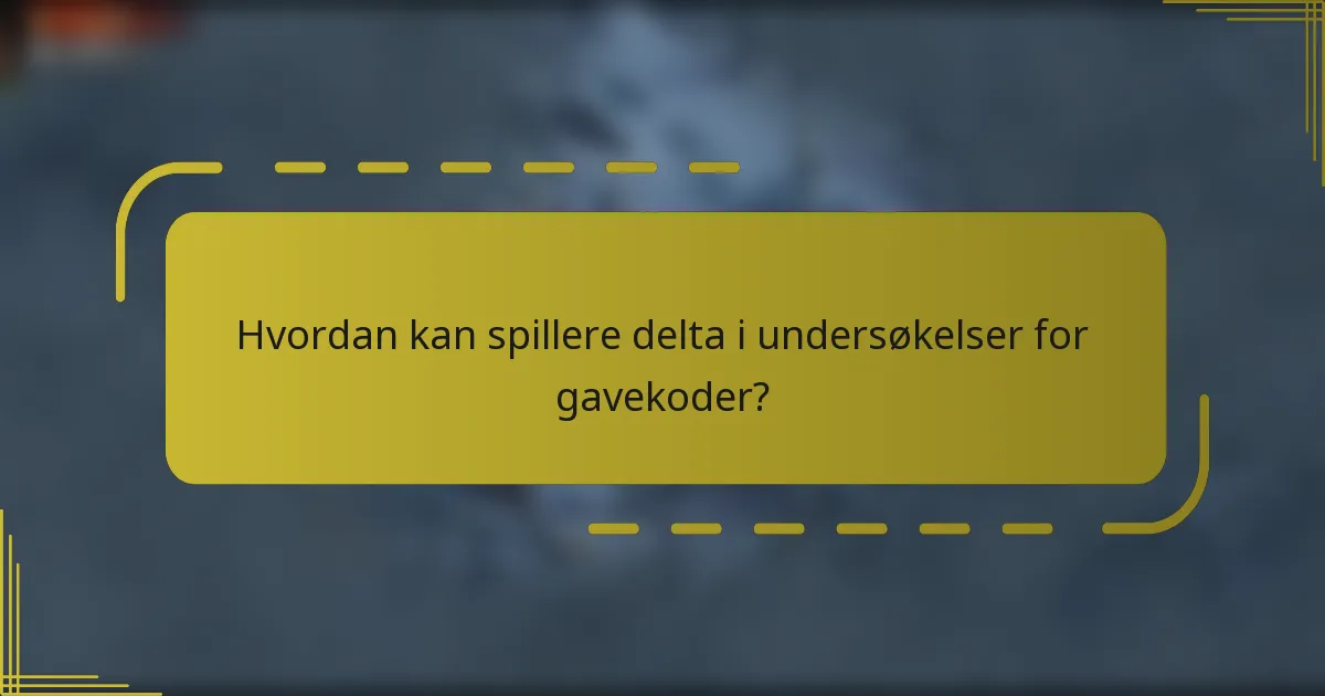 Hvordan kan spillere delta i undersøkelser for gavekoder?