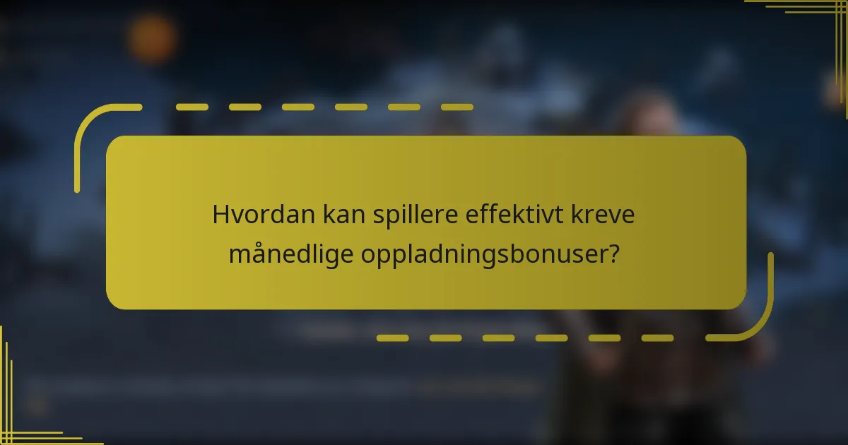Hvordan kan spillere effektivt kreve månedlige oppladningsbonuser?