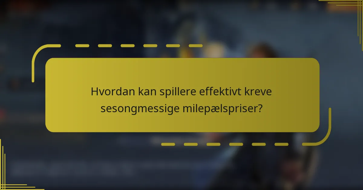 Hvordan kan spillere effektivt kreve sesongmessige milepælspriser?