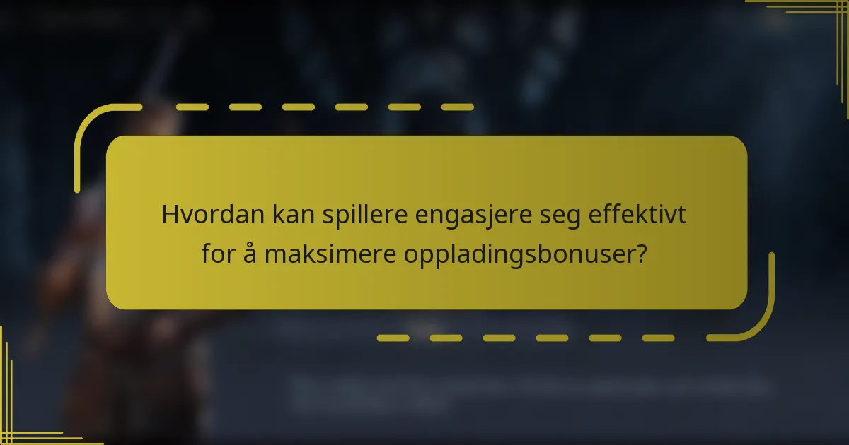 Hvordan kan spillere engasjere seg effektivt for å maksimere oppladingsbonuser?