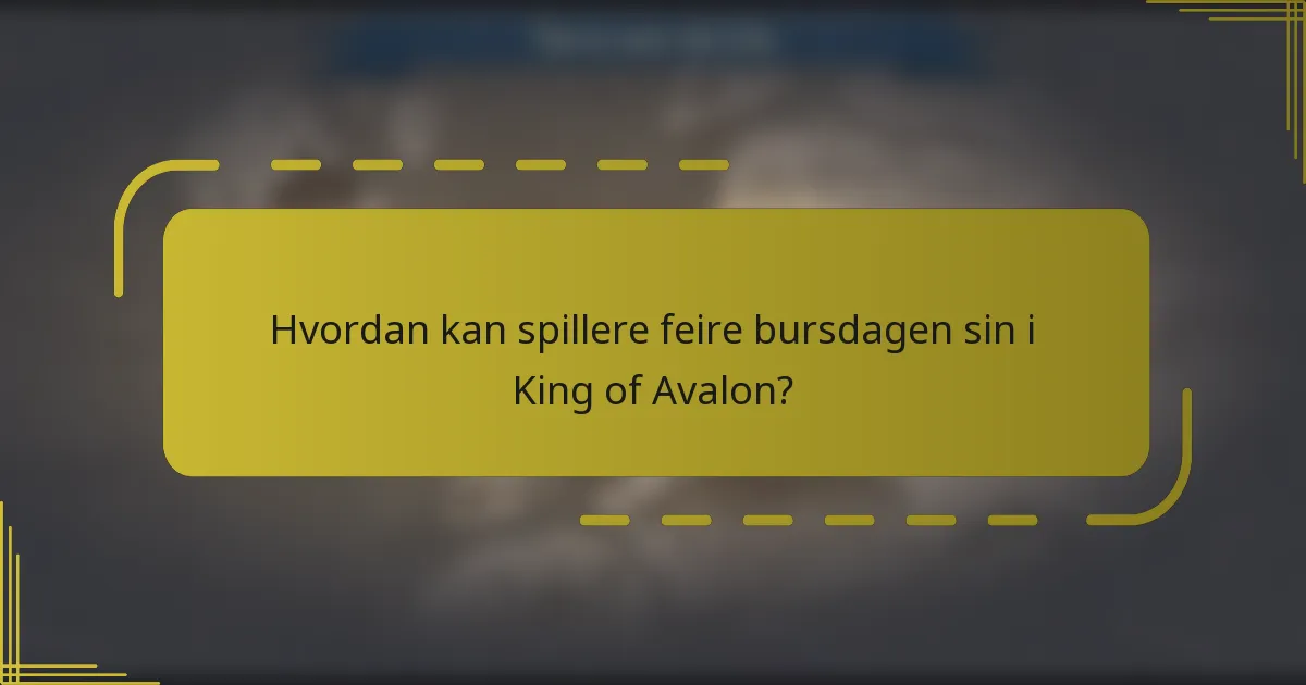 Hvordan kan spillere feire bursdagen sin i King of Avalon?