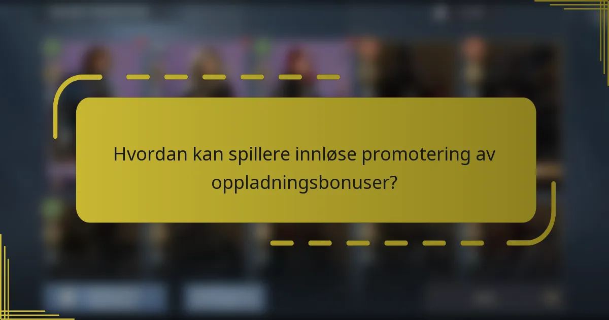Hvordan kan spillere innløse promotering av oppladningsbonuser?