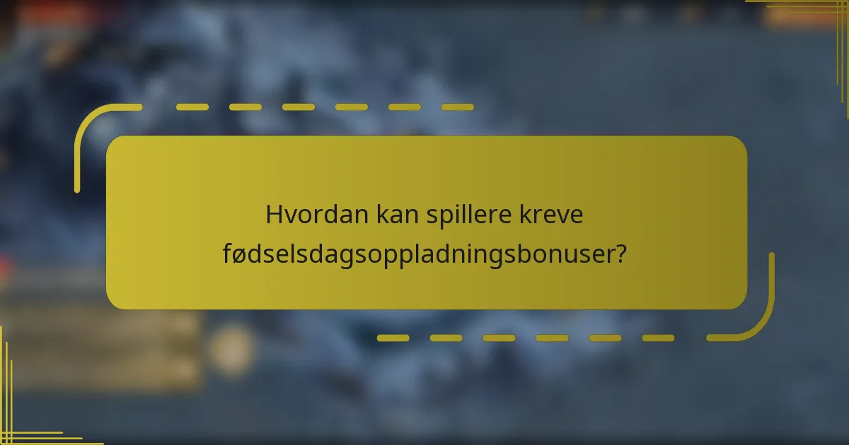 Hvordan kan spillere kreve fødselsdagsoppladningsbonuser?