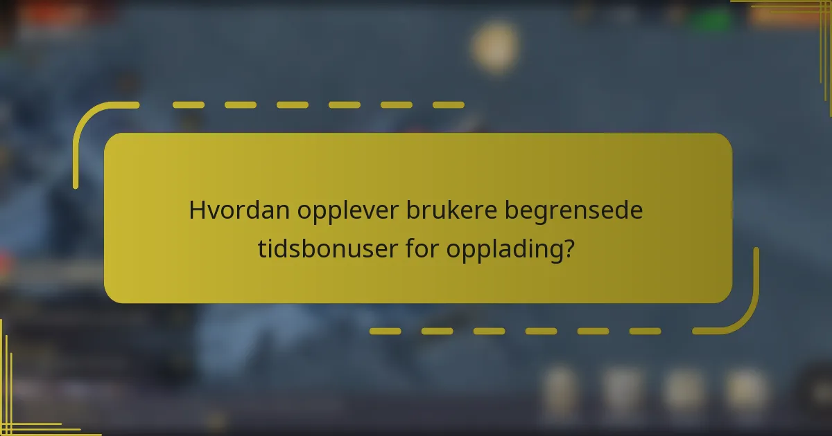 Hvordan opplever brukere begrensede tidsbonuser for opplading?