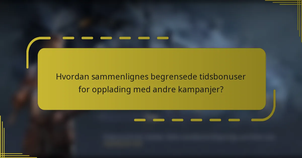 Hvordan sammenlignes begrensede tidsbonuser for opplading med andre kampanjer?