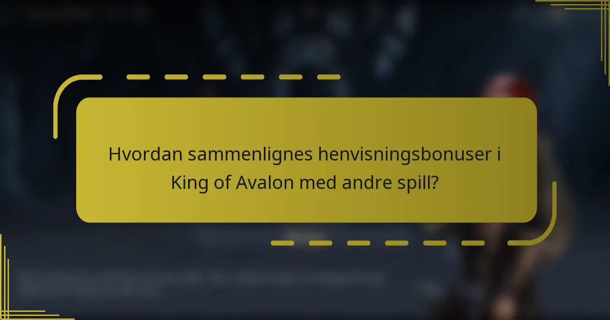 Hvordan sammenlignes henvisningsbonuser i King of Avalon med andre spill?