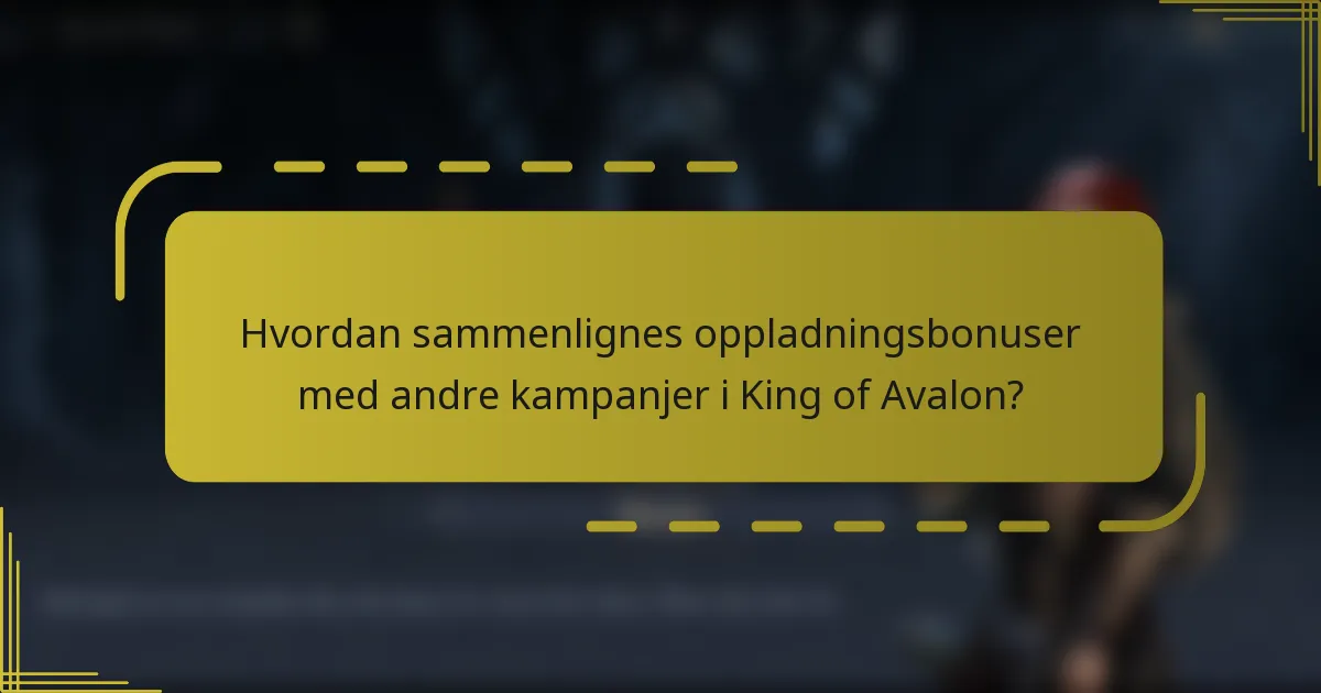 Hvordan sammenlignes oppladningsbonuser med andre kampanjer i King of Avalon?