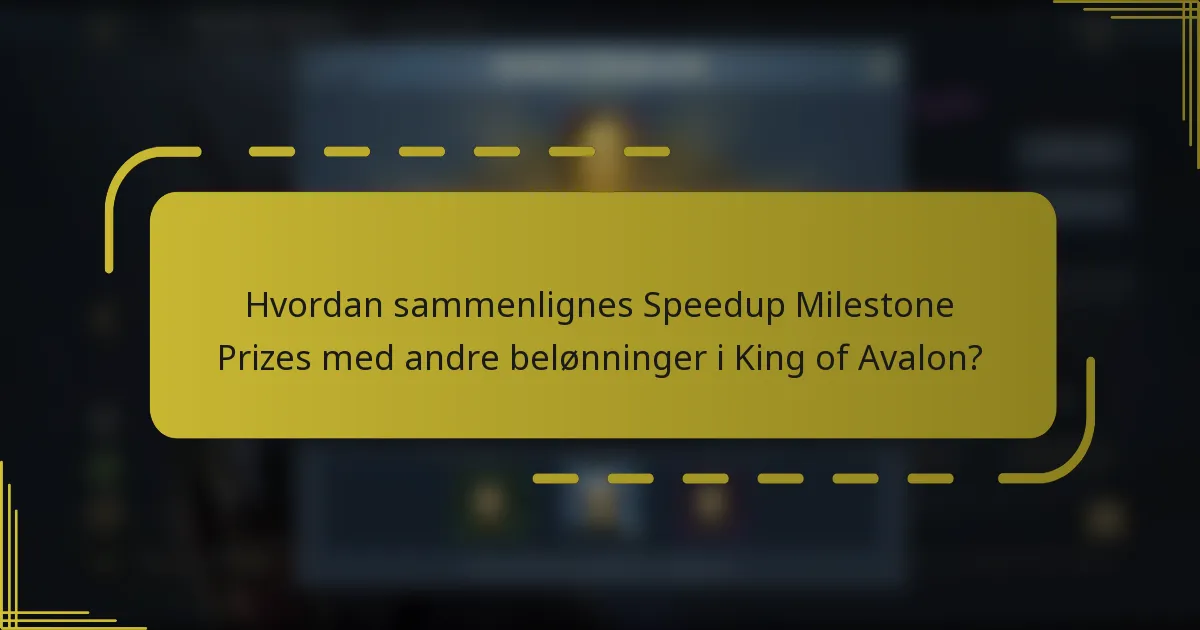 Hvordan sammenlignes Speedup Milestone Prizes med andre belønninger i King of Avalon?