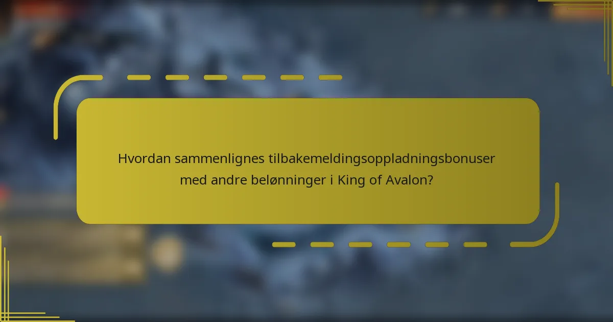 Hvordan sammenlignes tilbakemeldingsoppladningsbonuser med andre belønninger i King of Avalon?
